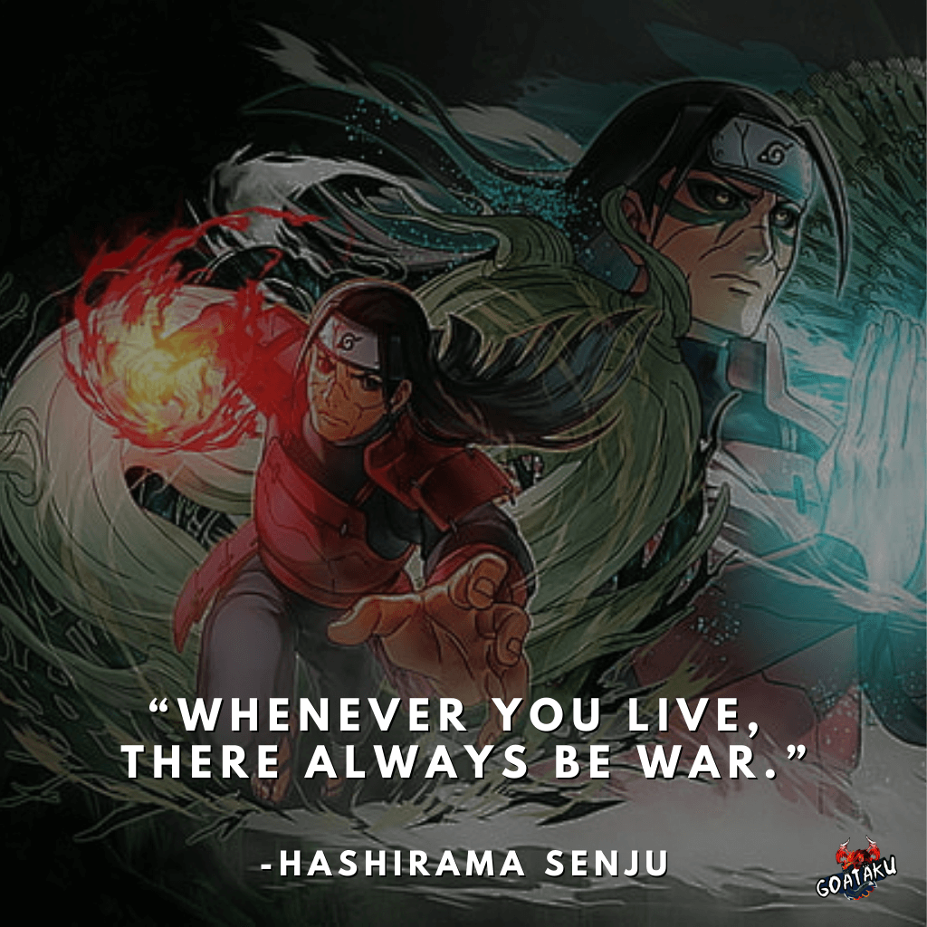 Whenever you live, there always be war.
-Hasirama Senju, Naruto