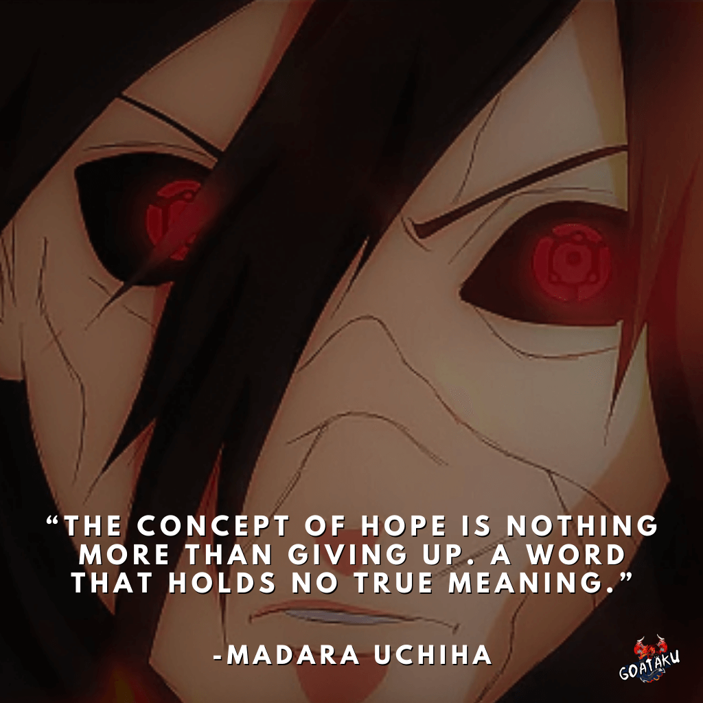 The concept of hope is nothing more than giving up. A word that holds no true meaning.
-Madara Uchiha
(Naruto Quotes About Life)