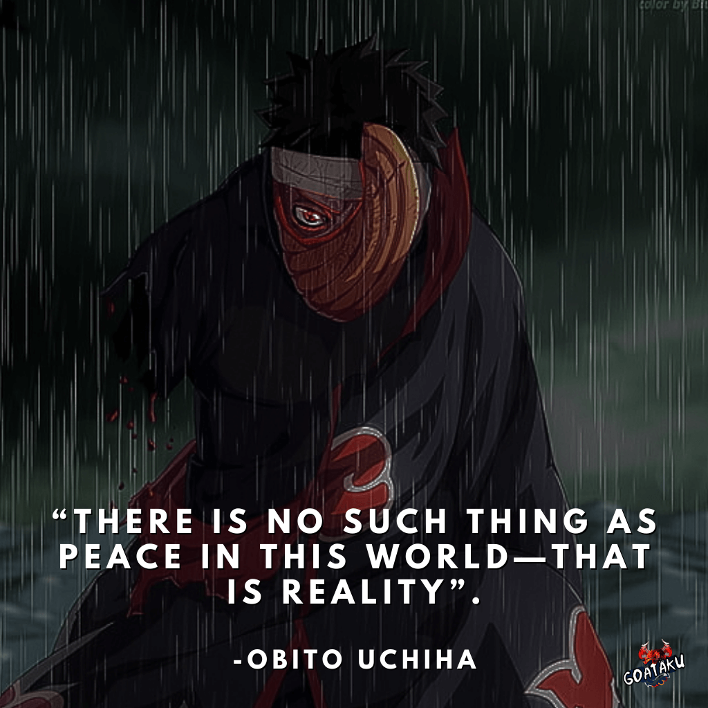 There is no such thing as peace in this world—that is reality”.
-Obito Uchiha
(Naruto Quotes About Life)